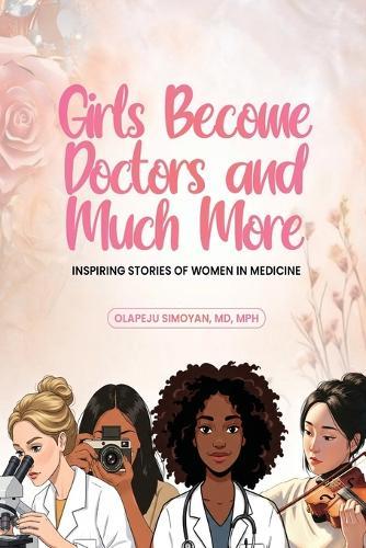 Girls Become Doctors and Much More - Inspiring Stories of Women in Medicine