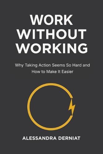 Work Without Working: The Productivity Mindset that Breaks Through Blocks and Ends Self-Sabotage For Good