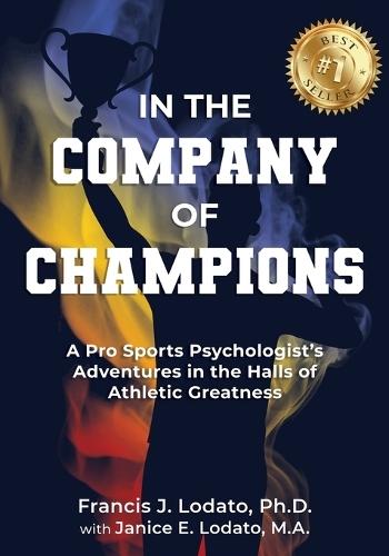 In the Company of Champions: A Pro Sports Psychologist's Adventures in the Halls of Athletic Greatness