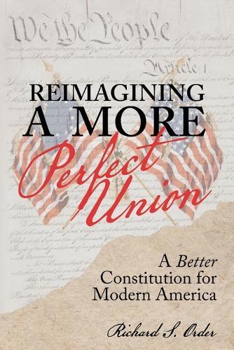 Reimagining a More Perfect Union: A Better Constitution for Modern America
