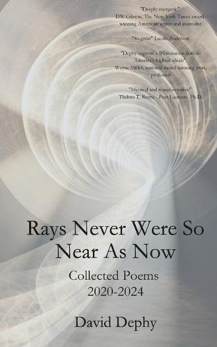 Rays Never Were So Near As Now: Collected Poems 2020-2024