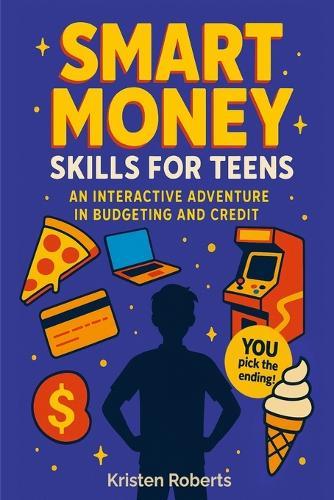 Smart Money Skills for Teens: A Fun, Choose-Your-Path Book to Teach Teens Financial Literacy