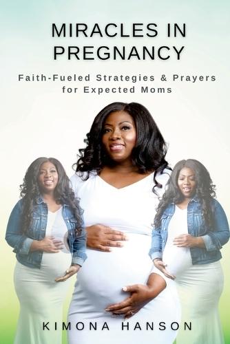 Miracles in Pregnancy: Faith-Fueled Strategies & Prayers for Expected Moms