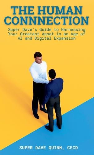 The Human Connection: Super Dave's Guide to Harnessing Your Greatest Asset in an Age of AI and Digital Expansion