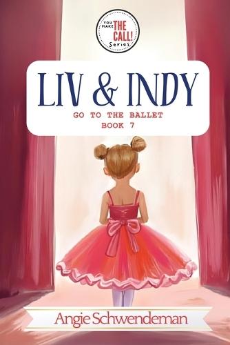 Liv & Indy Go to the Ballet: Book 7 (You Make the Call Series)
