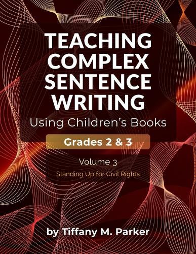 Teaching Complex Sentence Writing Using Children's Books: Grades 2 & 3 Volume 3: Standing Up for Civil Rights