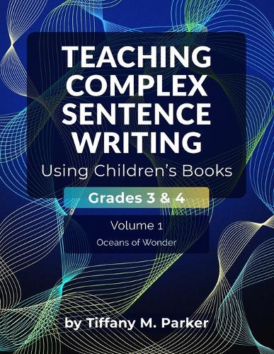 Teaching Complex Sentence Writing Using Children's Books: Grades 3 & 4 Volume 1: Oceans of Wonder