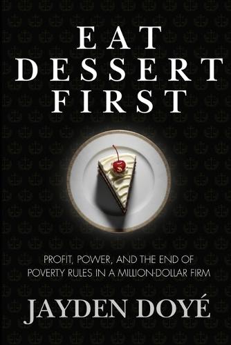 Eat Dessert First: Profit, Power, and the End of Poverty Rules in a Million-Dollar Firm