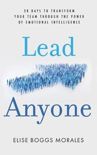 Lead Anyone: 28 Days to Transform Your Team Through the Power of Emotional Intelligence