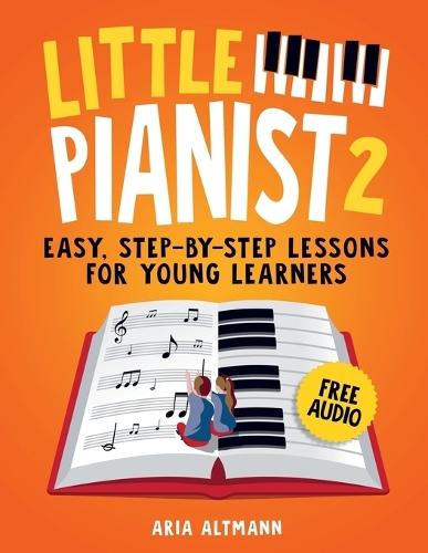 Little Pianist 2. Learn Piano for Kids: Easy Beginner Lessons with Games, Exercises, and 30 Fun Songs (+ Free Audio) (#1 in Series)