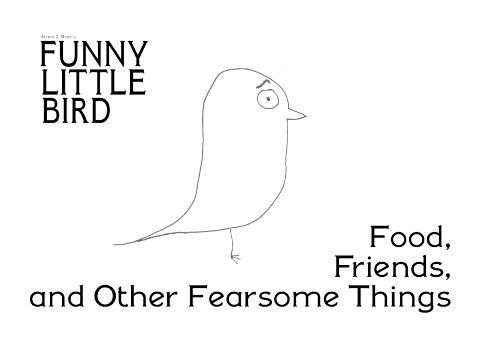 Funny Little Bird: Food, Friends and Other Fearful Things: Food, Friends and