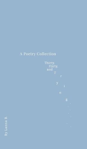 A Poetry Collection - Thirty, Flirty, and Trying