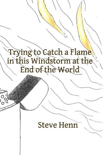 Trying to Catch a Flame in this Windstorm at the End of the World