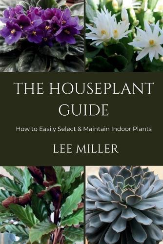 The Houseplant Guide: How to Easily Select & Maintain Indoor Plants