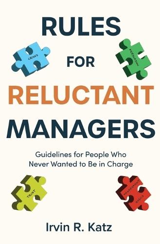 Rules for Reluctant Managers: Guidelines for People Who Never Wanted to Be in Charge