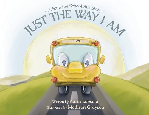 Just the Way I Am: A Sam the School Bus Story