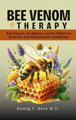 Bee Venom Therapy Bee Venom, Its Nature, and Its Effect on Arthritic and Rheumatoid Conditions