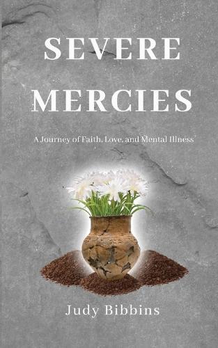 Severe Mercies A Journey of Faith, Love, and Mental Illness