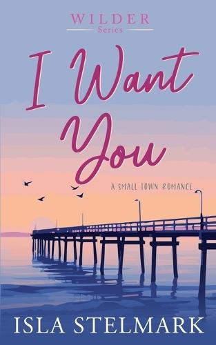 I Want You: A Small Town Romance