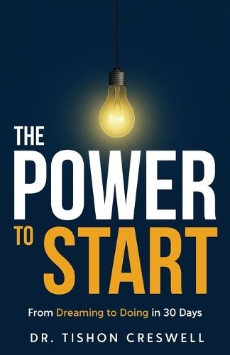 The Power to Start: From Dreaming to Doing in 30 Days