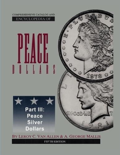 Comprehensive Catalog and Encyclopedia of Morgan & Peace Silver Dollars 5th Edition-Part III