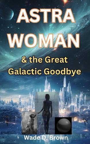 Astra Woman: And the Great Galactic Goodbye