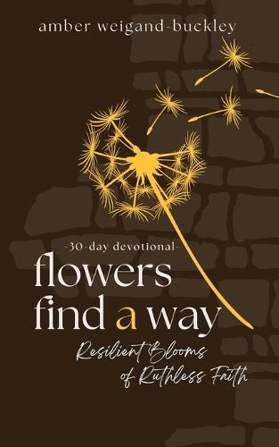 Flowers Find a Way: Resilient Blooms of Relentless Faith