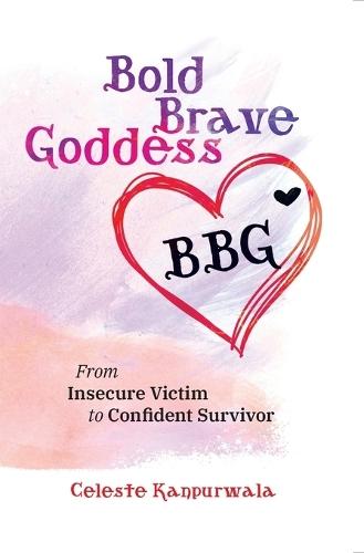 Bold Brave Goddess: From Insecure Victim to Confident Survivor