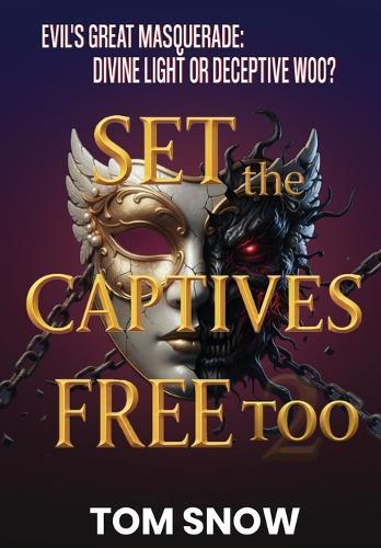Set the Captives Free Too: Evil's Great Masquerade: Divine Light or Deceptive Woo?