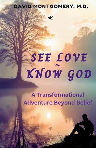 See Love Know God: A Transformational Adventure Beyond Belief