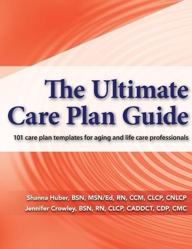 The Ultimate Care Plan Guide: 101 care plan templates for aging and life care professionals