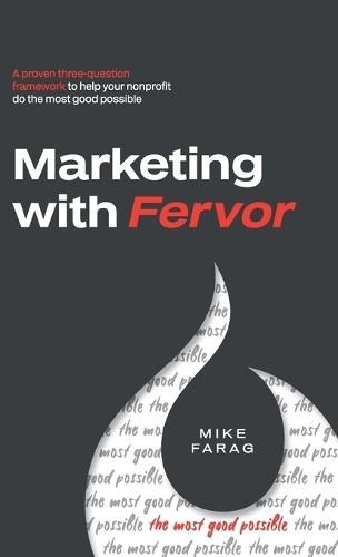 Marketing with Fervor: A proven, three-question framework to help your nonprofit do the most good possible
