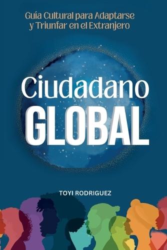 Ciudadano Global: Guía cultural para adaptarse y triunfar en el extranjero