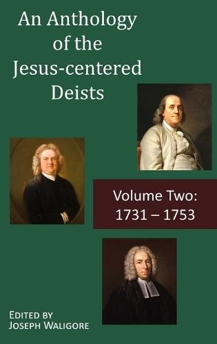 An Anthology of the Jesus-centered Deists: Volume Two: 1731 - 1753