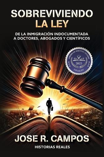 Sobreviviendo la ley: De la inmigración indocumentada a doctores, abogados, y científicos