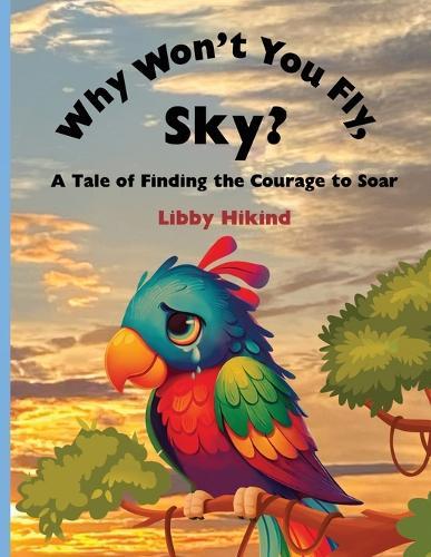 Why Won't You Fly, Sky?: A Tale of Finding the Courage to Soar