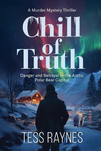 Chill of Truth Danger and Betrayal in the Arctic Polar Bear Capital: A Murder Mystery Thriller