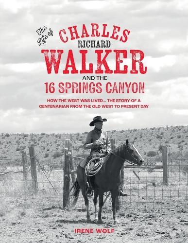 The Life of Charles Richard Walker and the 16 Springs Canyon