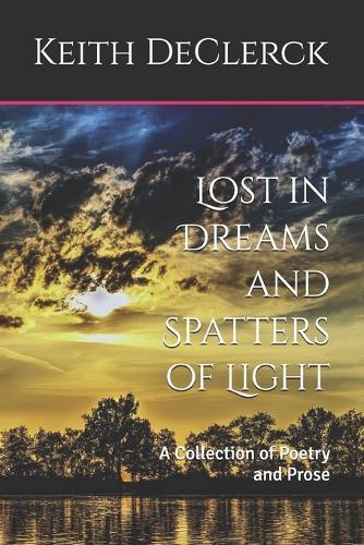 Lost in Dreams and Spatters of Light: A Collection of Poetry and Prose