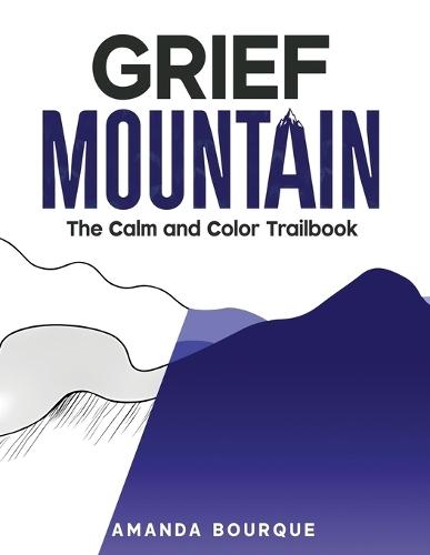 Grief Mountain: The Calm and Color Trailbook