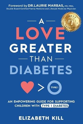A Love Greater than Diabetes: An Empowering Guide for Supporting Children with Type 1 Diabetes