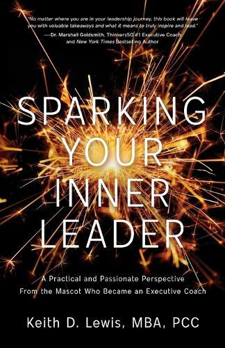 Sparking Your Inner Leader: A Practical and Passionate Perspective from the Mascot Who Became an Executive Coach