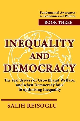 Inequality and Democracy: The real drivers of Growth and Welfare, and when Democracy fails in optimising Inequality
