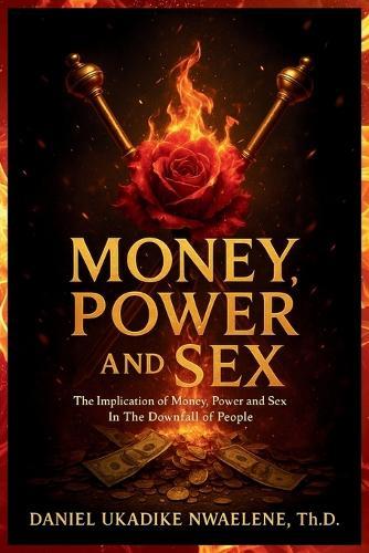 Money, Power and Sex: The Implication of Money, Power and Sex in the Downfall of People
