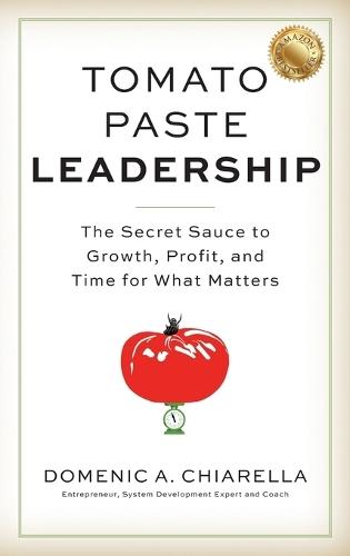 Tomato Paste Leadership: The Secret Sauce to Growth, Profit, and Time for What Matters