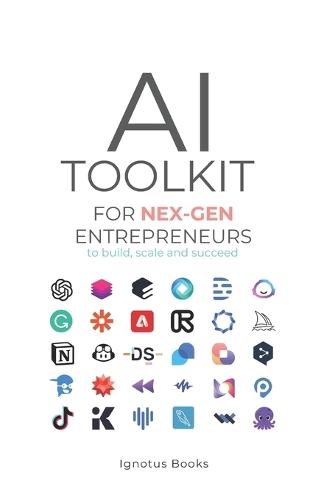 AI Toolkit for NEX-GEN Entrepreneurs: To Build, Scale, and Succeed