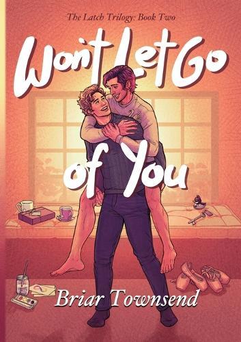 Won't Let Go Of You: The Latch Trilogy: Book Two