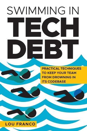 Swimming in Tech Debt: Practical Techniques to Keep Your Team from Drowning in Its Codebase