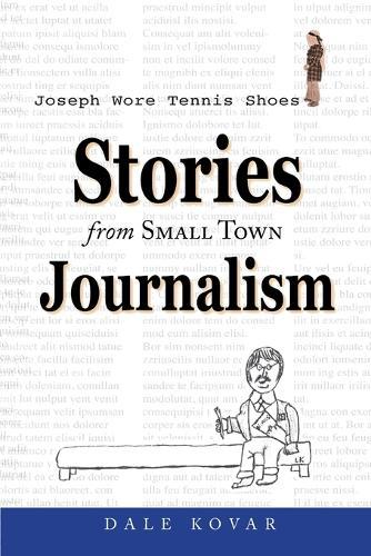 Joseph Wore Tennis Shoes: Stories From Small Town Journalism