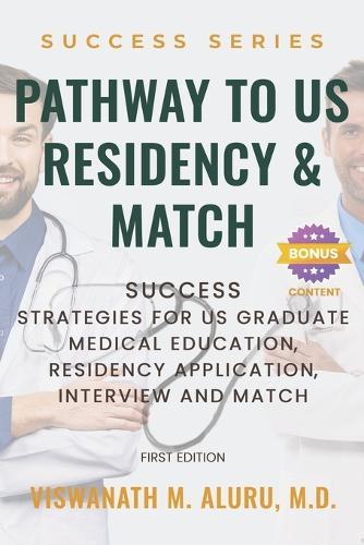 Pathway to U.S Residency and Match: Success Strategies for Us Graduate Medical Education, Residency Application, Interview and Match